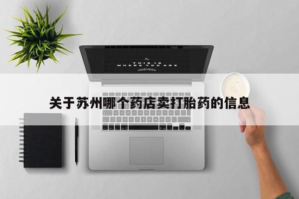 打胎药在线购买关于苏州哪个药店卖打胎药的信息