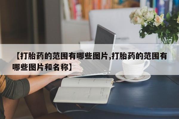 打胎药在线购买【打胎药的范围有哪些图片,打胎药的范围有哪些图片和名称】