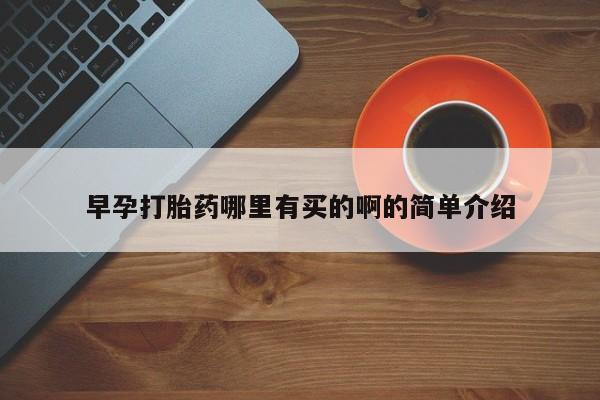 打胎药在线购买早孕打胎药哪里有买的啊的简单介绍