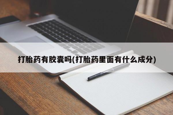 打胎药在线购买打胎药有胶囊吗(打胎药里面有什么成分)