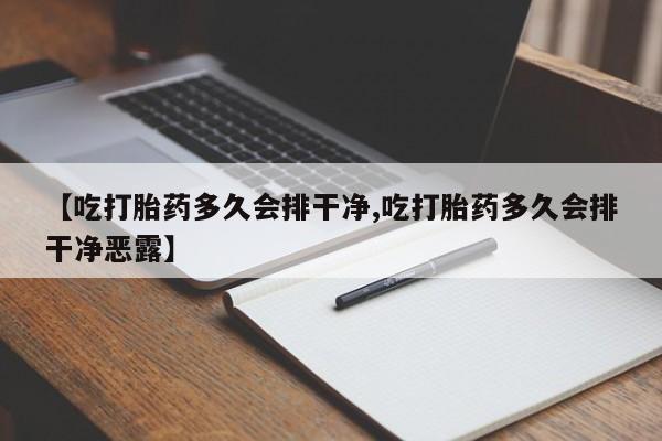 打胎药在线购买【吃打胎药多久会排干净,吃打胎药多久会排干净恶露】