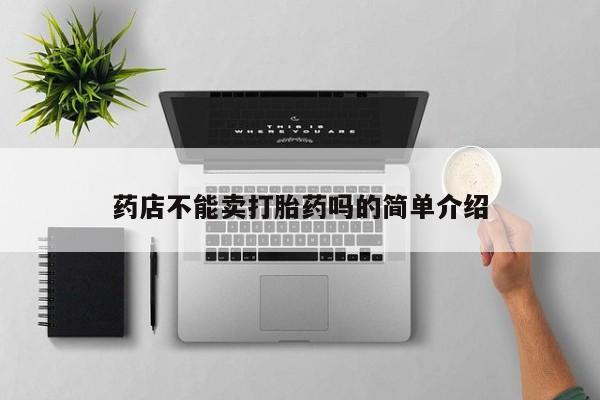 打胎药在线购买药店不能卖打胎药吗的简单介绍