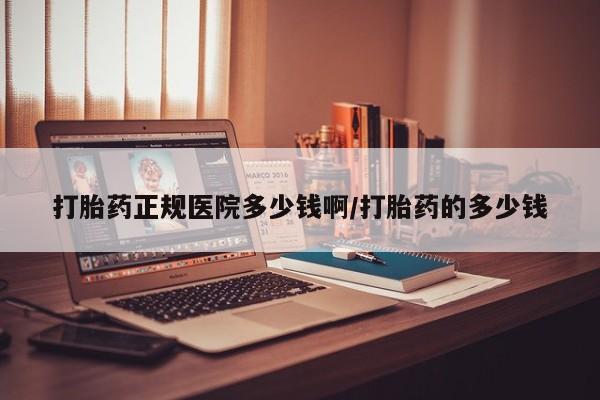 打胎药在线购买打胎药正规医院多少钱啊/打胎药的多少钱