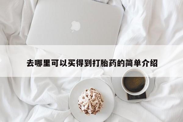 打胎药在线购买去哪里可以买得到打胎药的简单介绍