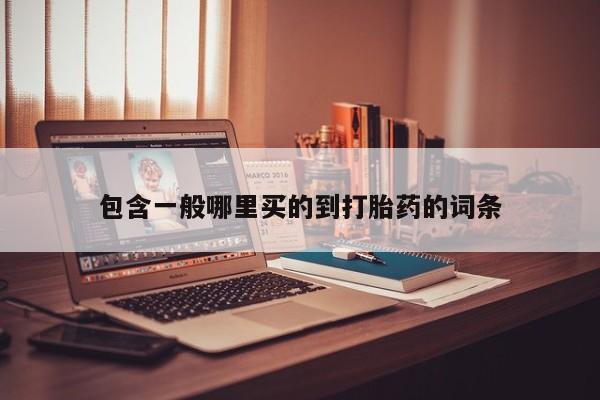 打胎药在线购买包含一般哪里买的到打胎药的词条