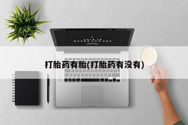 打胎药在线购买打胎药有胎(打胎药有没有)