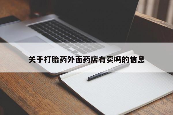 打胎药在线购买关于打胎药外面药店有卖吗的信息